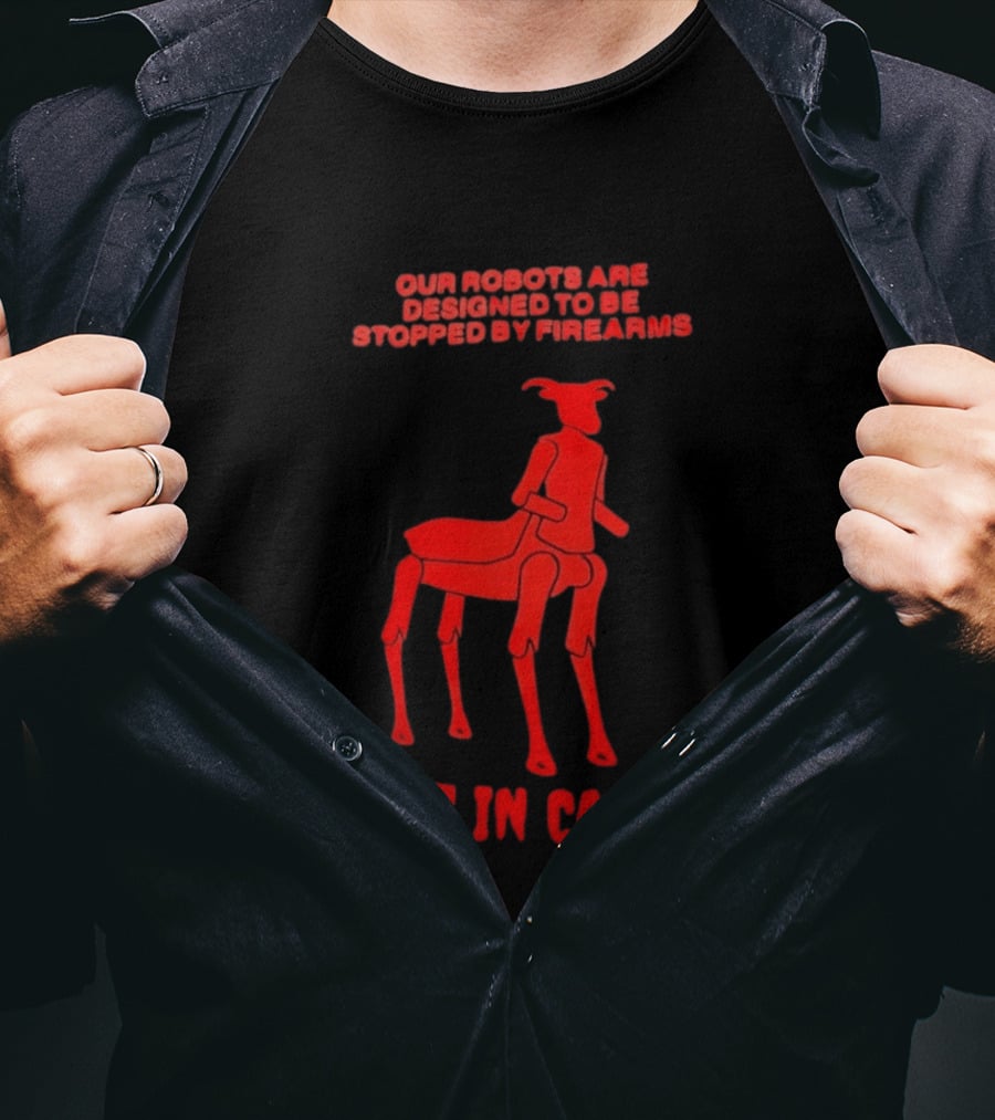 Our Robots Are Designed To Be Stopped By Firearms Just In Case Red Four Legged Robot T-Shirt