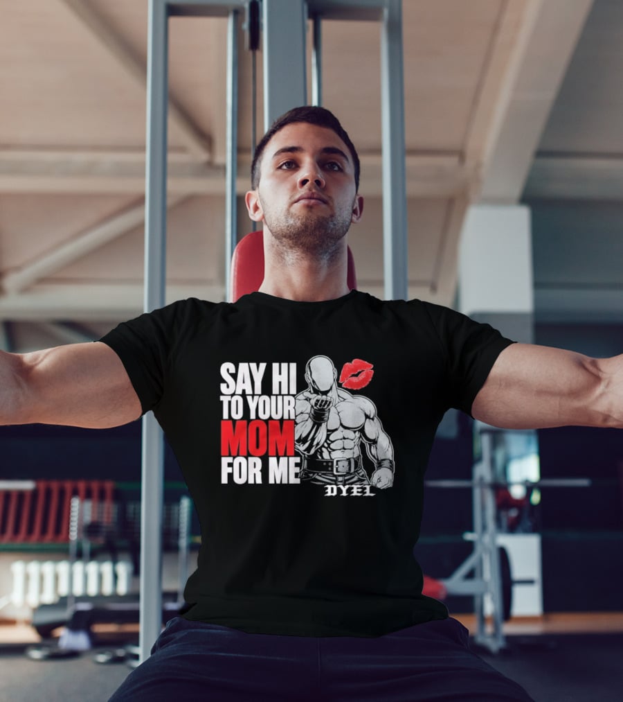 Say Hi To Your Mom For Me Bodybuilder DYEL Kiss T-Shirt