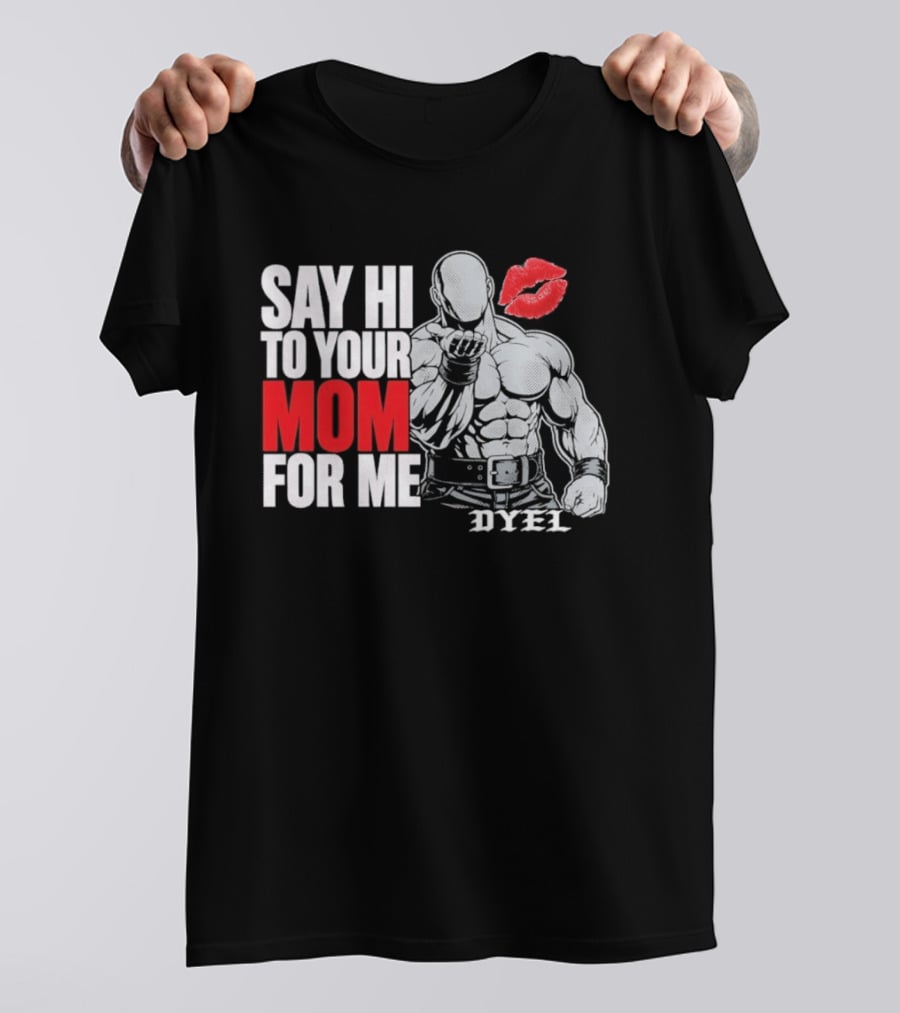 Say Hi To Your Mom For Me Bodybuilder DYEL Kiss T-Shirt
