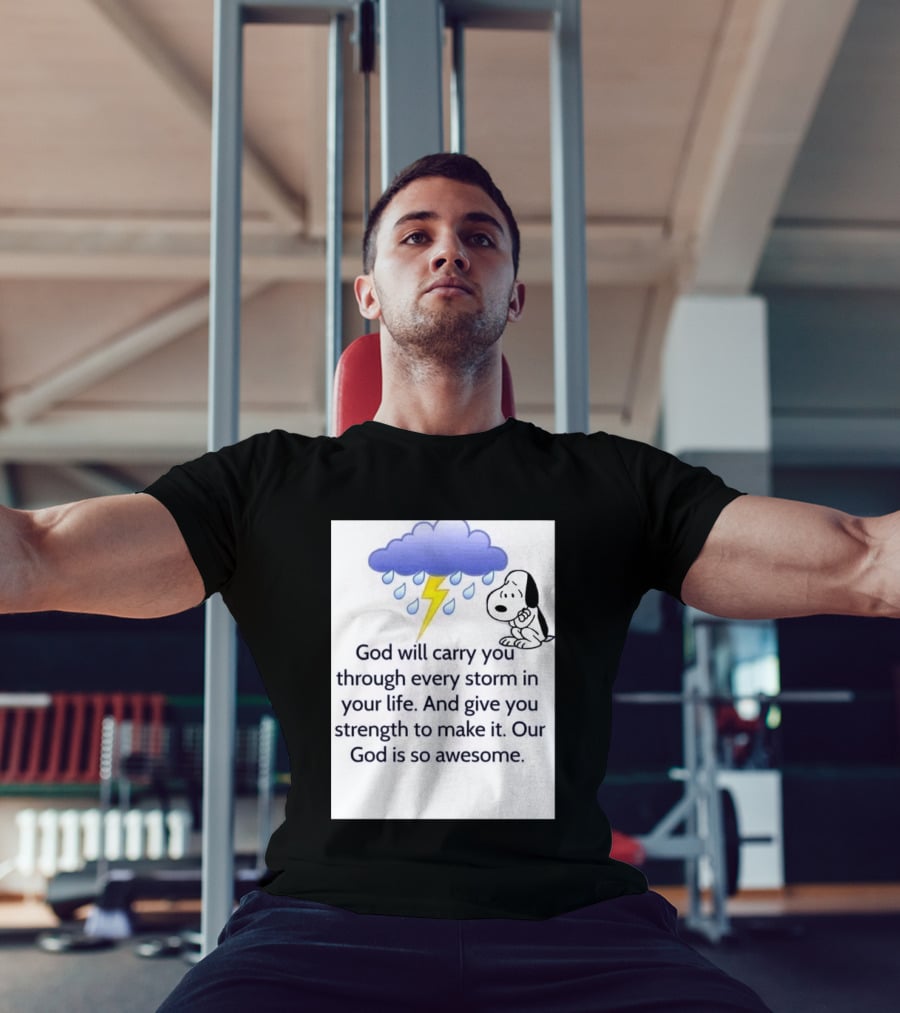 Snoopy God Will Carry You Through Every Storm Give You Strength Our God Is So Awesome T-Shirt