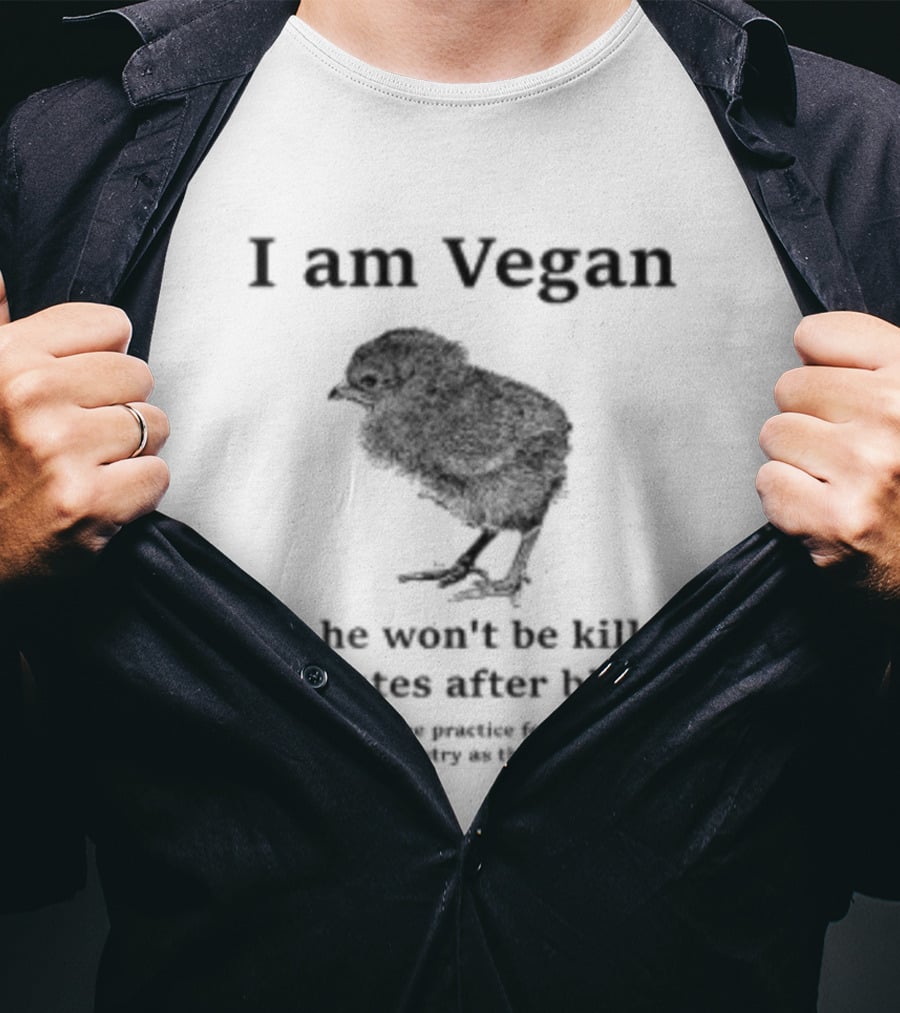 I Am Vegan So He Won't Be Killed Minutes After Birth Routine Practice For Male Chicks T-Shirt