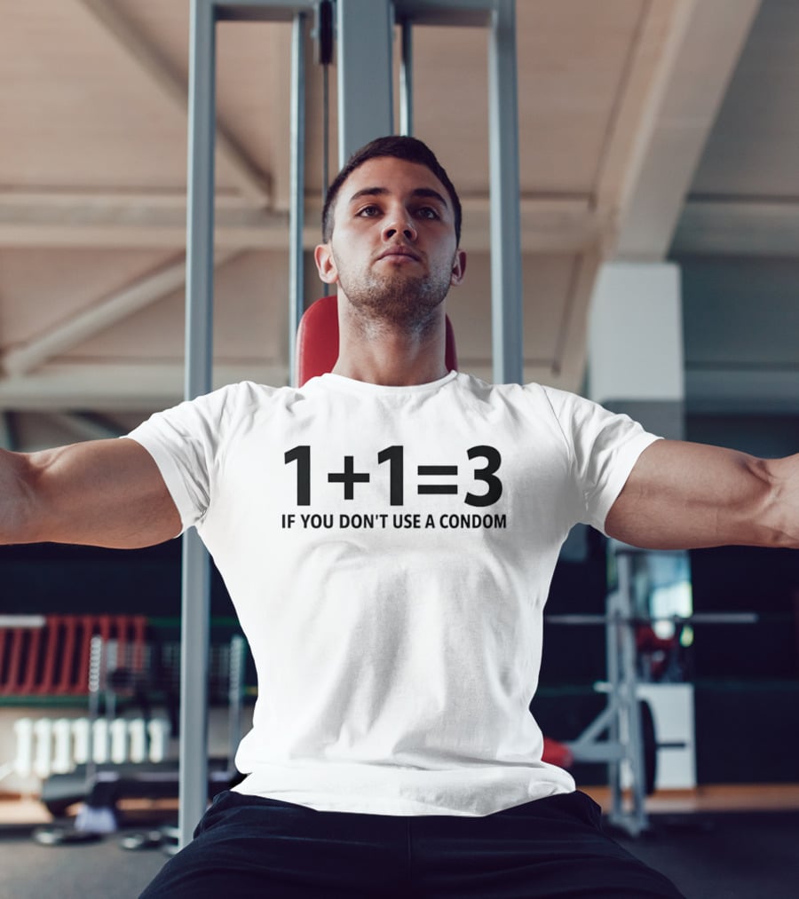 1+1=3 If You Don't Use A Condom Joke T-Shirt
