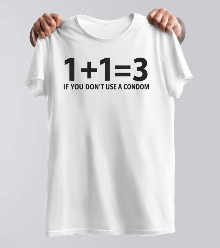 1+1=3 If You Don't Use A Condom Joke T-Shirt