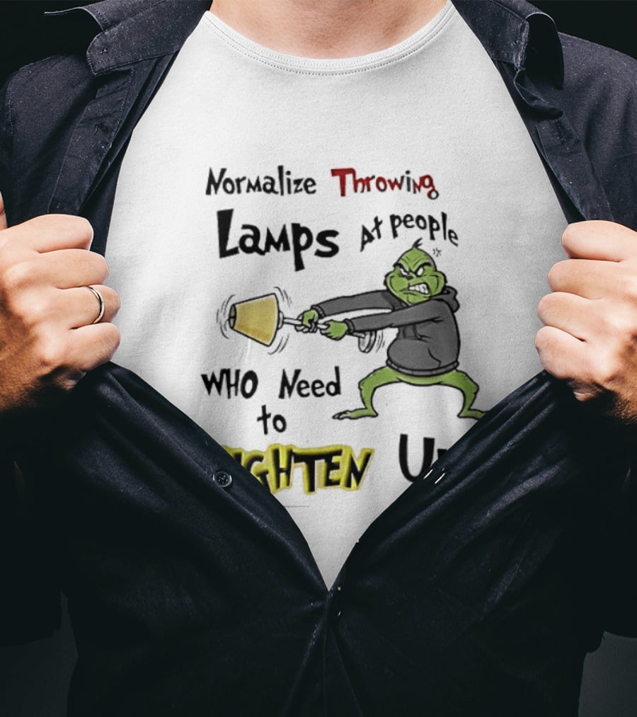 Normalize Throwing Lamps At People Who Need To Lighten Up Grinch Mood T-Shirt