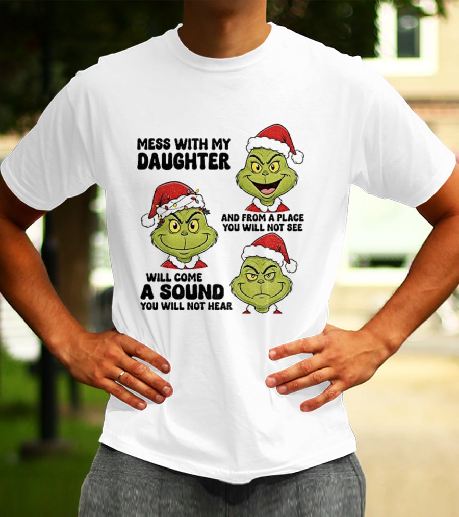 Classic Grinch Santa Mess With My Daughter A Sound You Will Not Hear Christmas T-Shirt