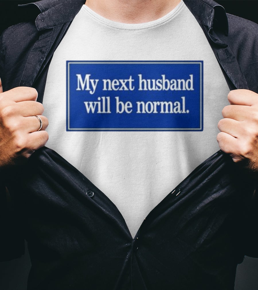 My Next Husband Will Be Normal White Text Blue T-Shirt
