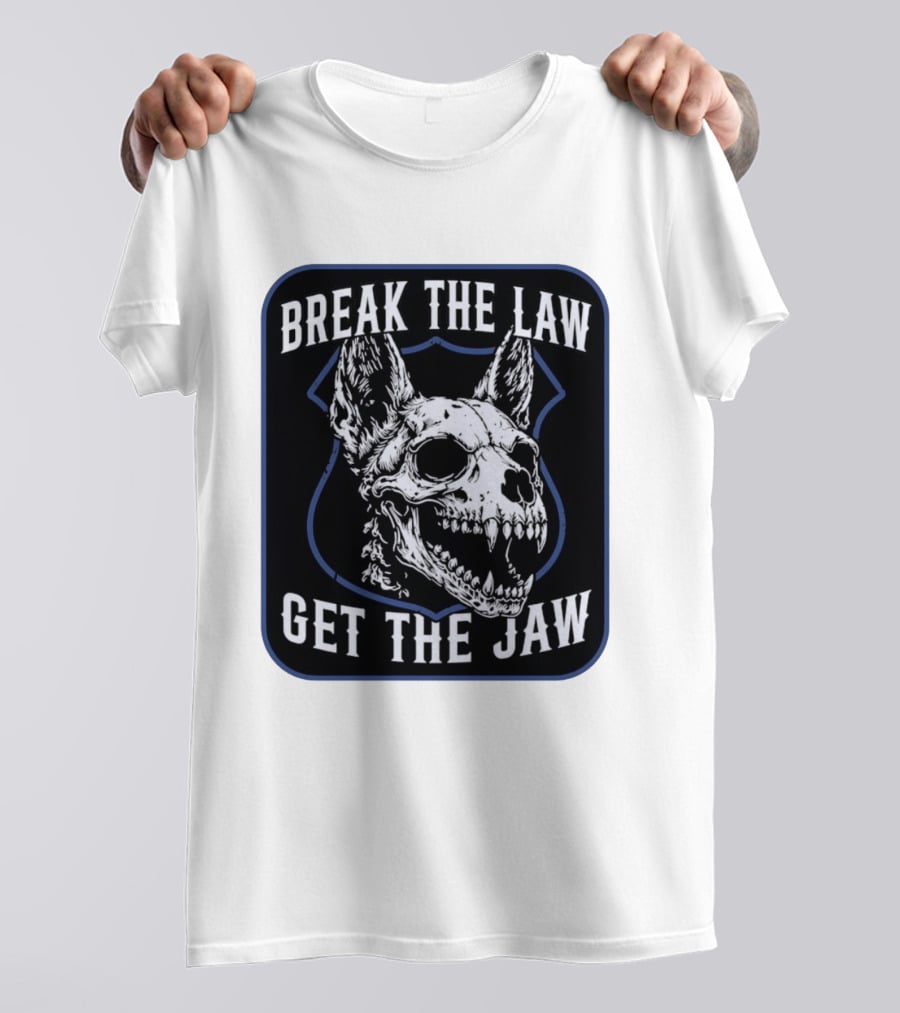 Break The Law Get The Jaw Skull Dog Police T-Shirt