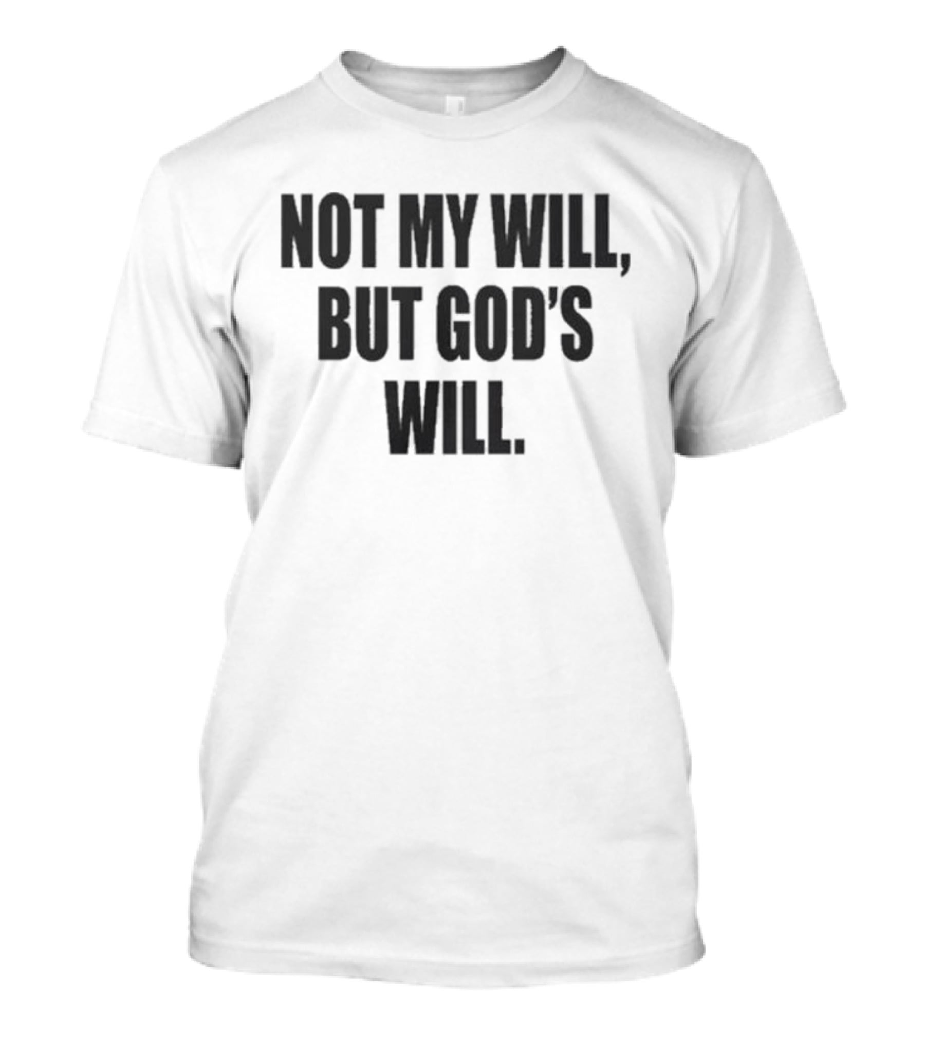 Not My Will But God's Will Christian Faith Message T-Shirt