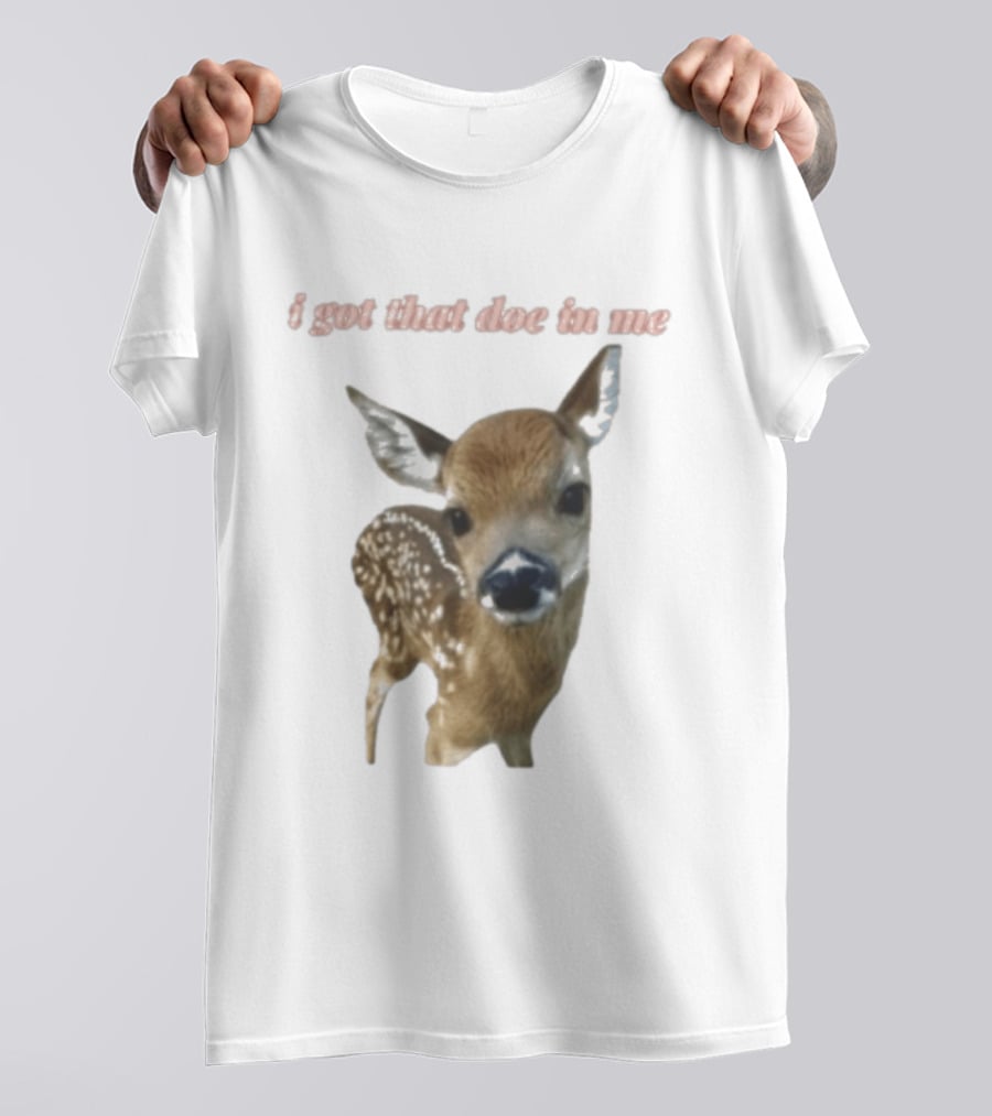 I Got That Doe In Me Deer T-Shirt
