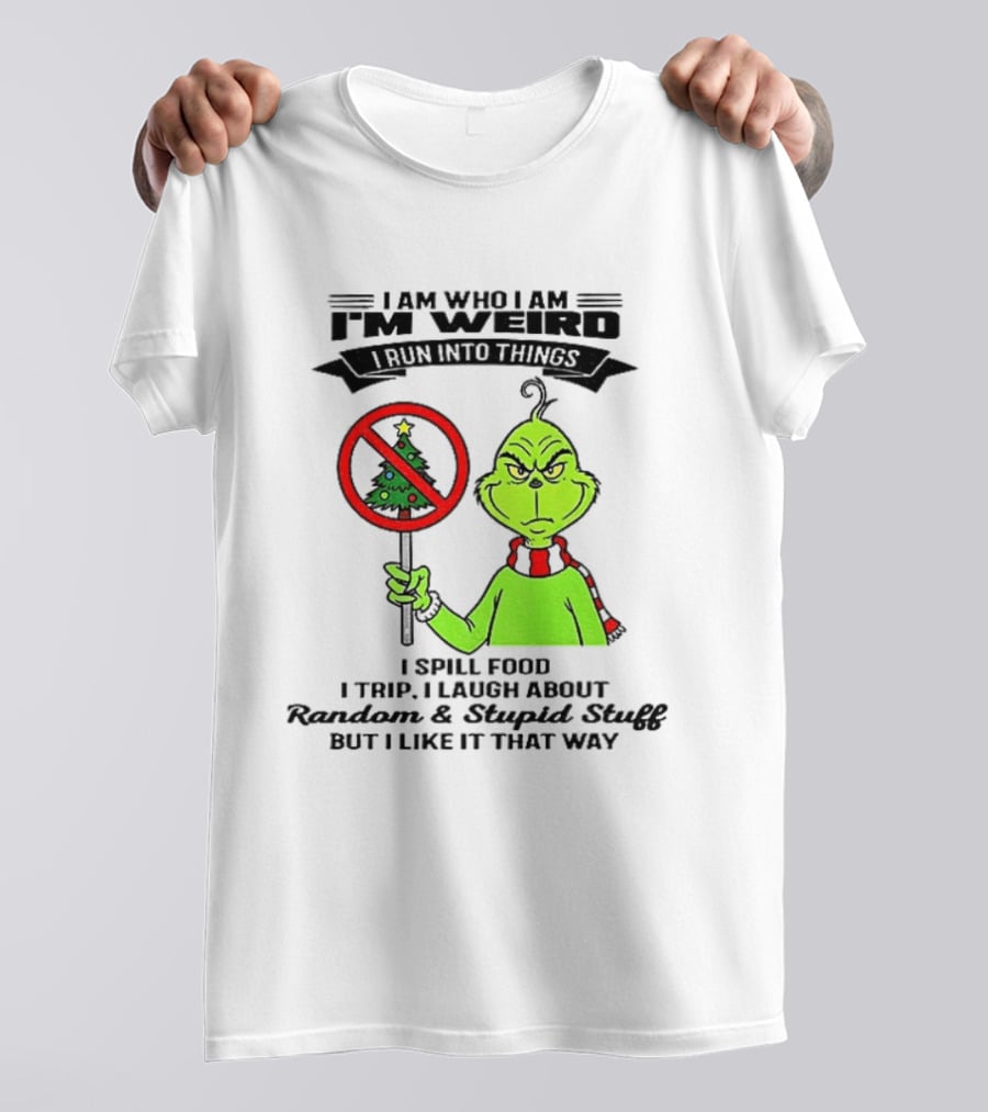 I Am Who I Am I'm Weird Grinch I Spill Food I Trip I Laugh About Random Stupid Stuff Christmas T-Shirt