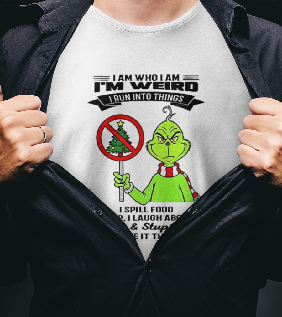 I Am Who I Am I'm Weird Grinch I Spill Food I Trip I Laugh About Random Stupid Stuff Christmas T-Shirt