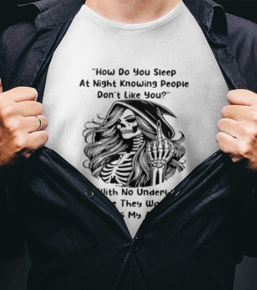 How Do You Sleep At Night Knowing People Don't Like You Me With No Underwear In Case They Want To Kiss My Ass Skull T-Shirt