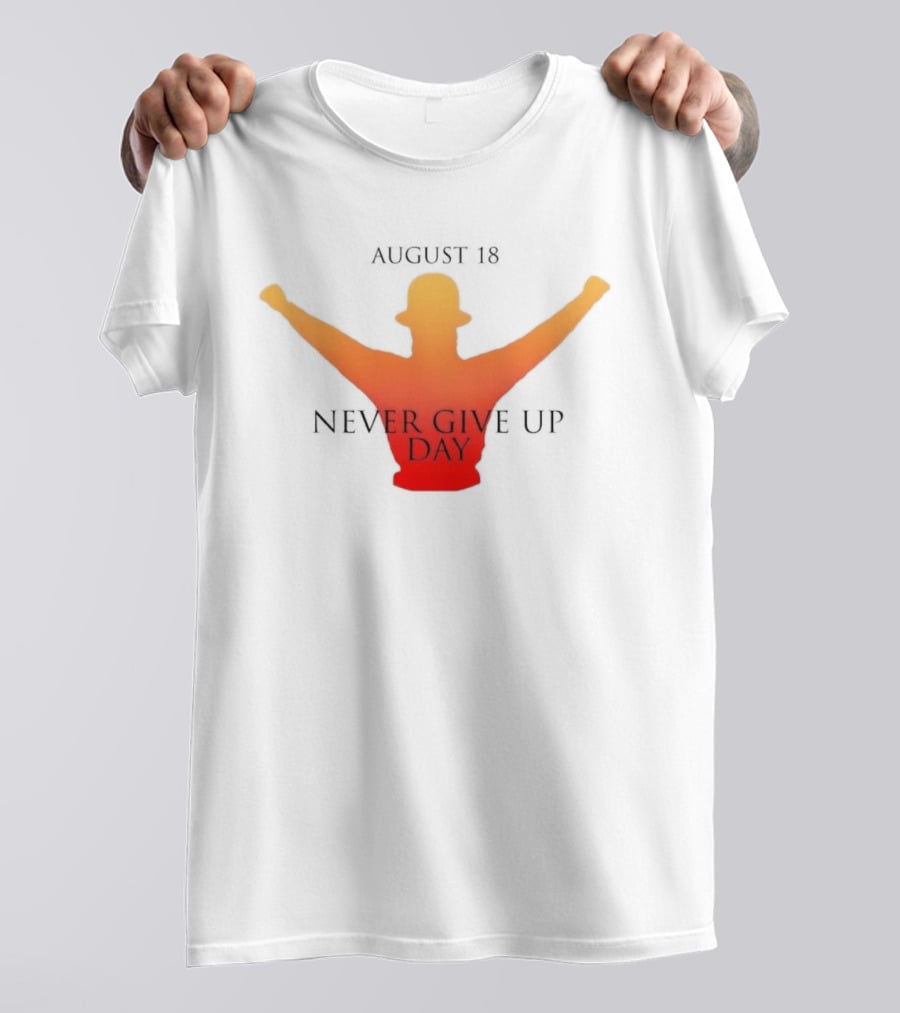 August 18 Never Give Up Day T-Shirt