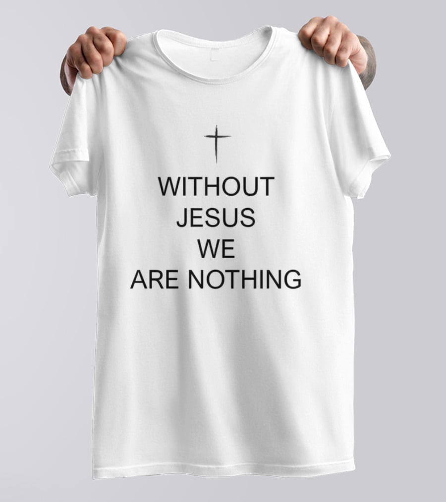 Without Jesus We Are Nothing Cross Symbol Christian Faith T-Shirt