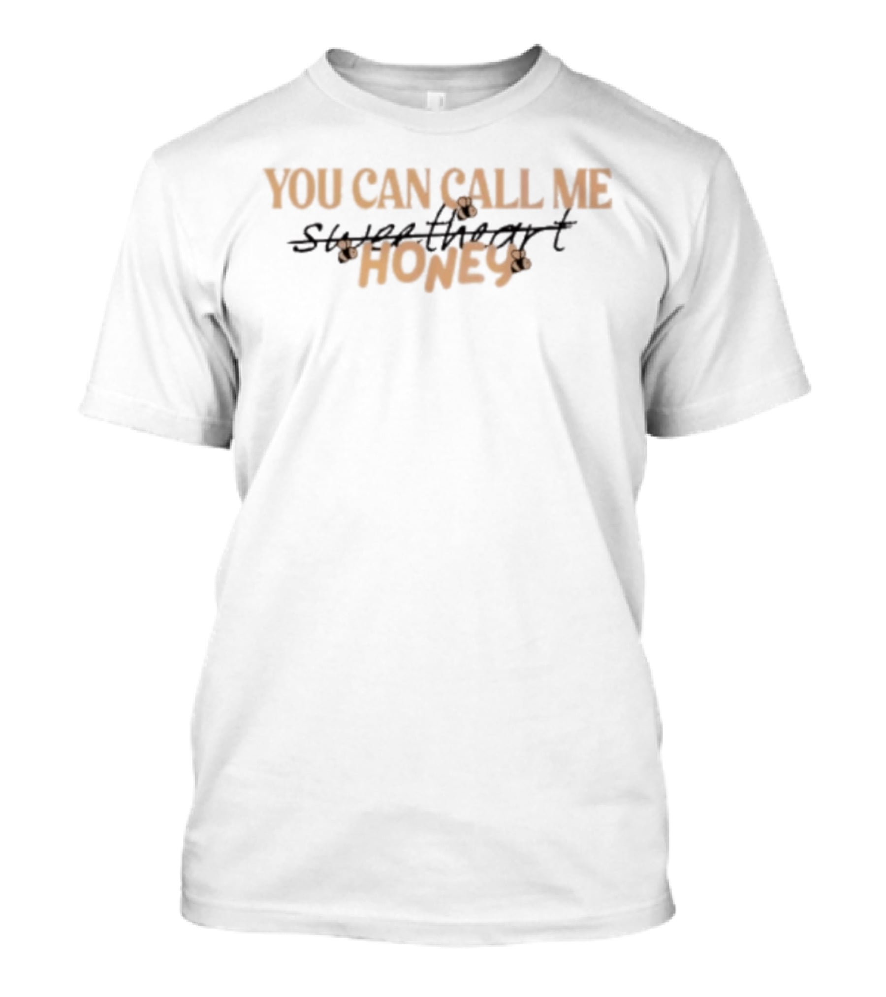 You Can Call Me Honey Scratch Sweetheart T-Shirt