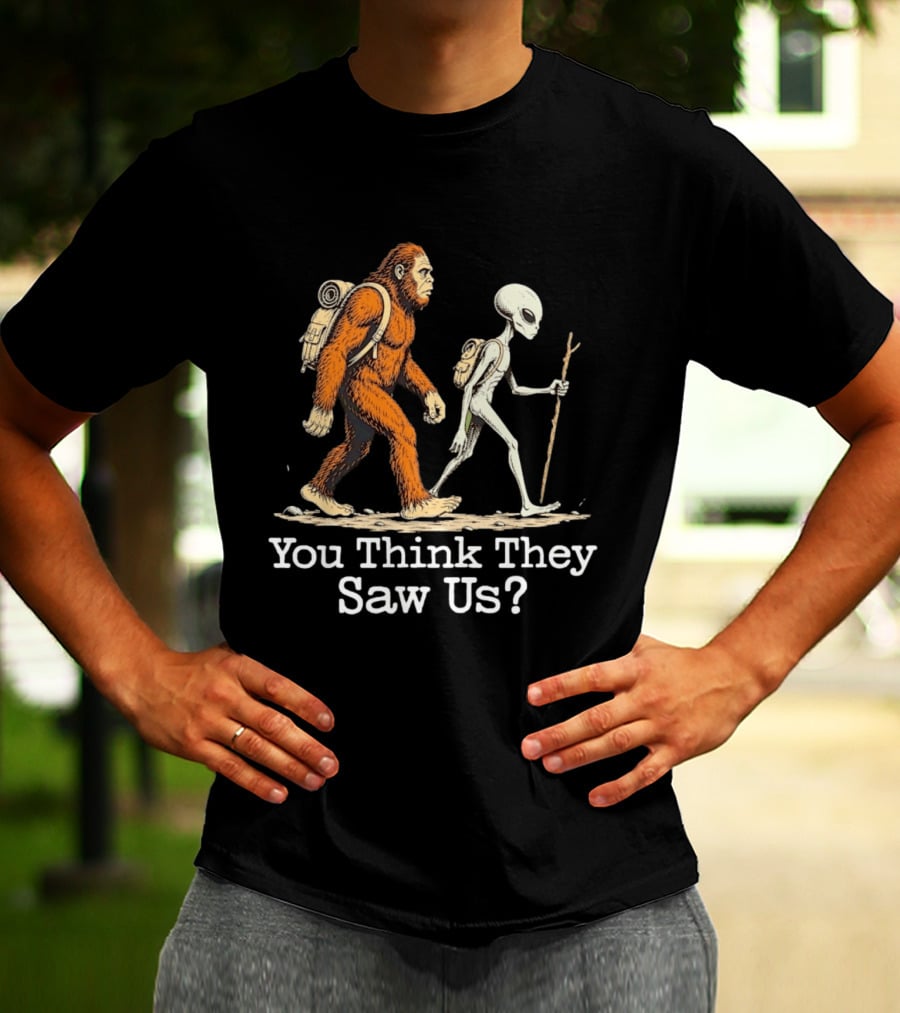 Bigfoot And Alien Hiking Adventure You Think They Saw Us T-Shirt