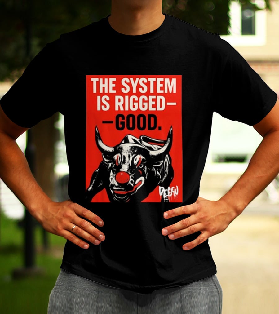 The System Is Rigged Good Bull Art DEGEN T-Shirt
