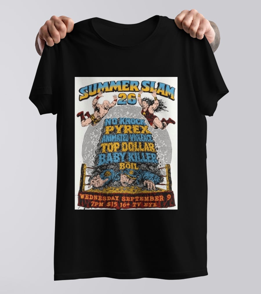 Summer Slam 26 No Knock Pyrex Animated Violence Top Dollar Baby Killer Wednesday September 9 7PM TV Eye T-Shirt