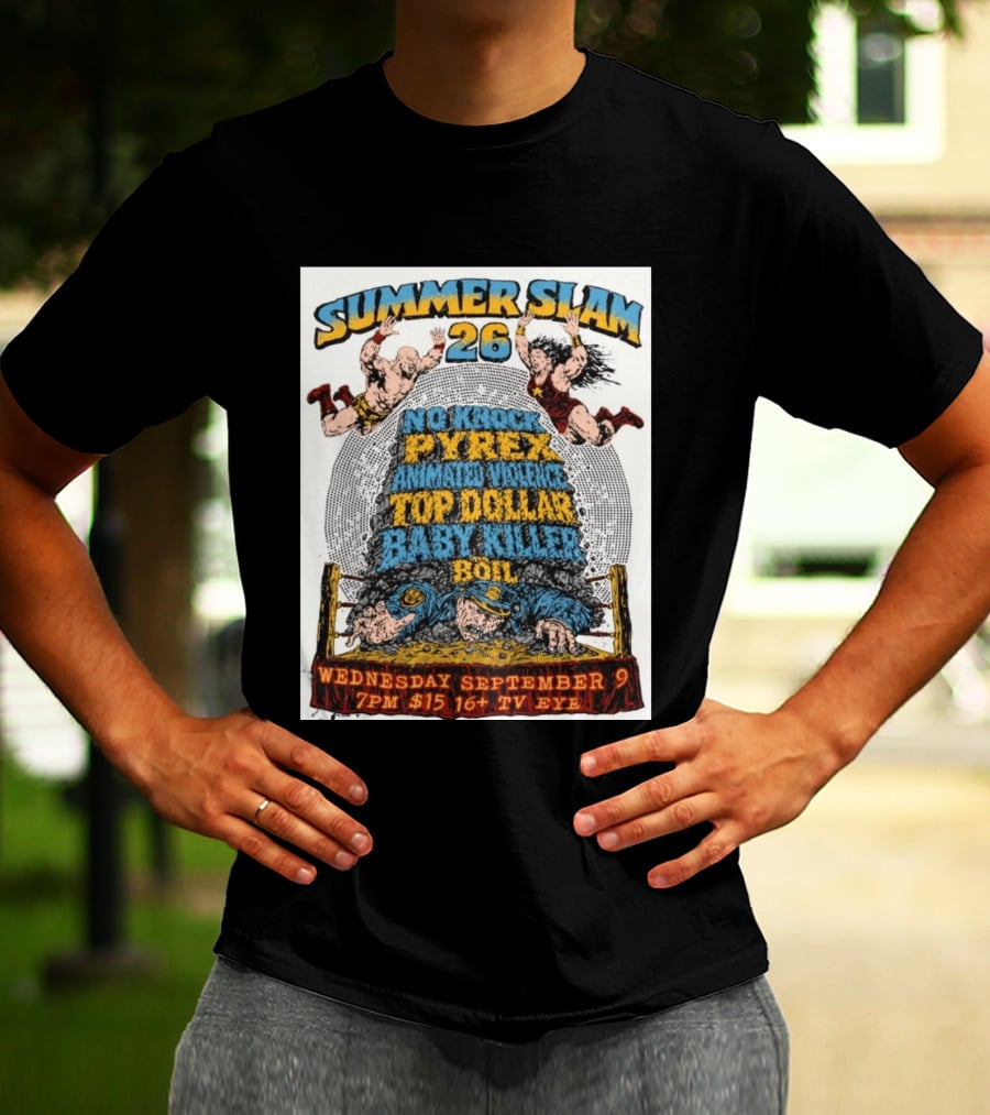 Summer Slam 26 No Knock Pyrex Animated Violence Top Dollar Baby Killer Wednesday September 9 7PM TV Eye T-Shirt