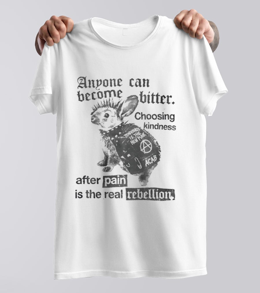 Anyone Can Become Bitter Choosing Kindness After Punk Is The Real Tenderness T-Shirt