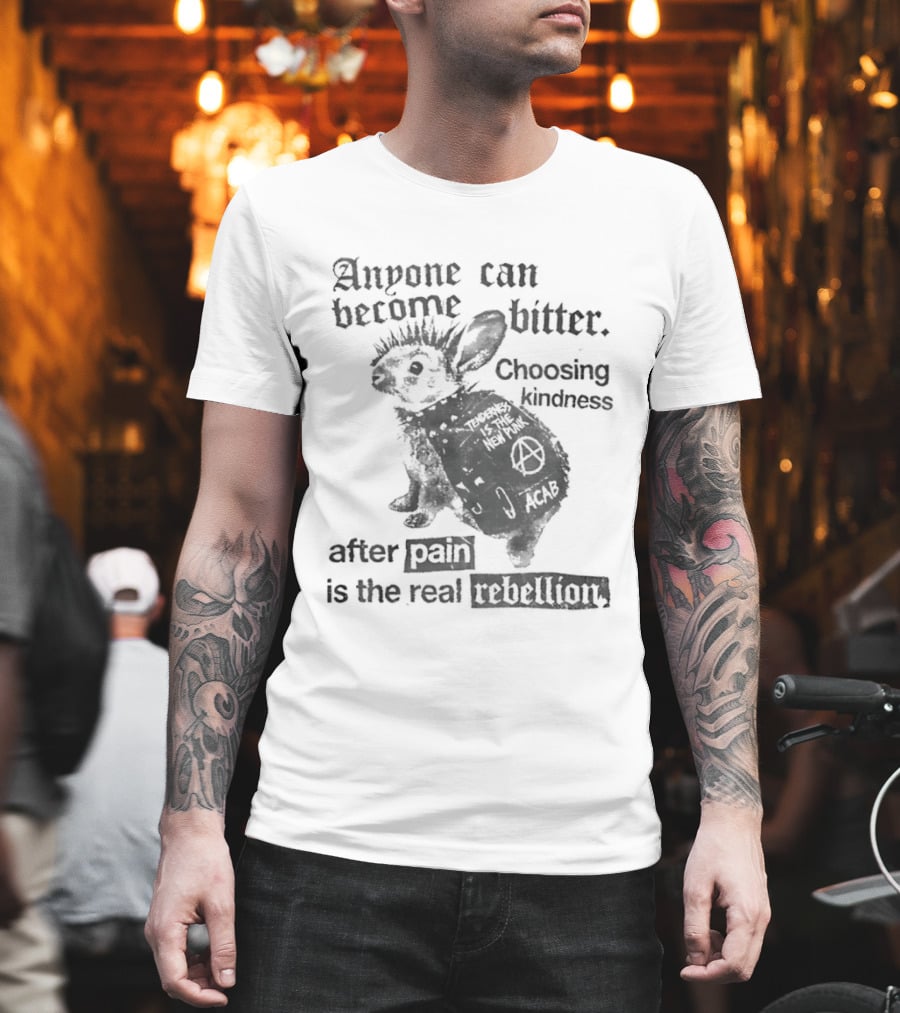 Anyone Can Become Bitter Choosing Kindness After Punk Is The Real Tenderness T-Shirt