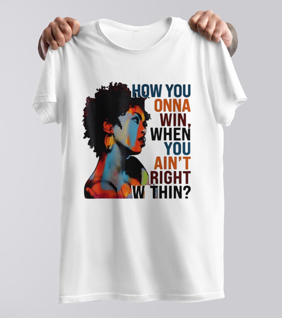 How You Gonna Win When You Ain't Right Within Afro Woman Colorful T-Shirt