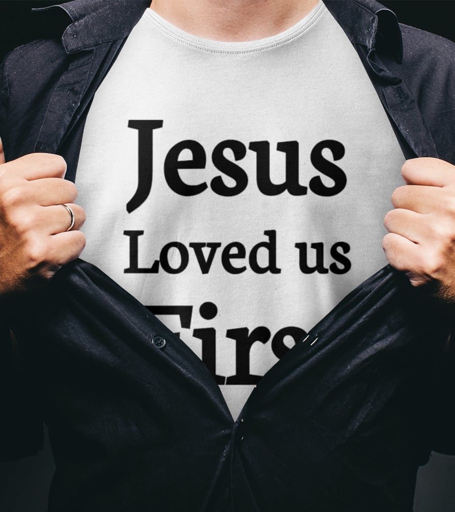 Jesus Loved Us First Christian Faith Message T-Shirt