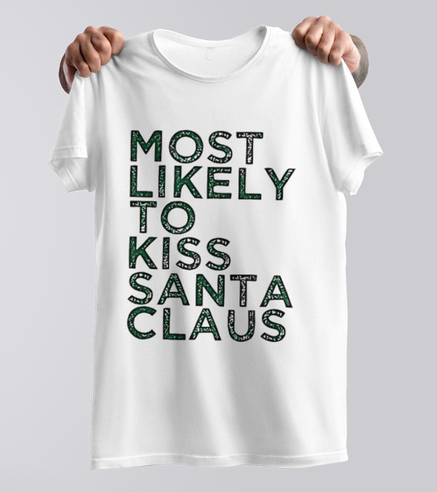 Most Likely To Kiss Santa Claus Christmas Humor T-Shirt