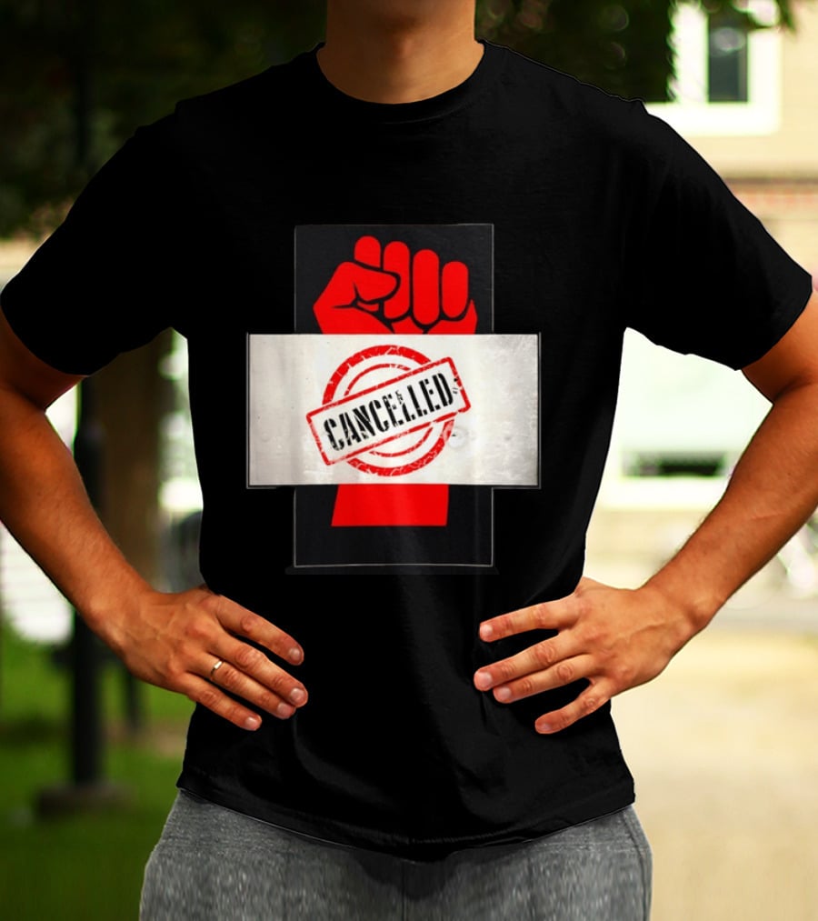Cancelled Fist Protest Activism Social Justice Raised Clenched T-Shirt