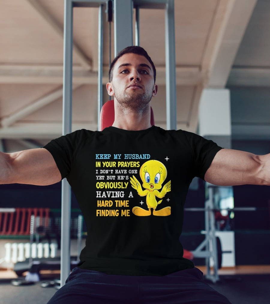 Keep My Husband In Your Prayers I Don't Have One Yet He's Obviously Having A Hard Time Finding Me T-Shirt