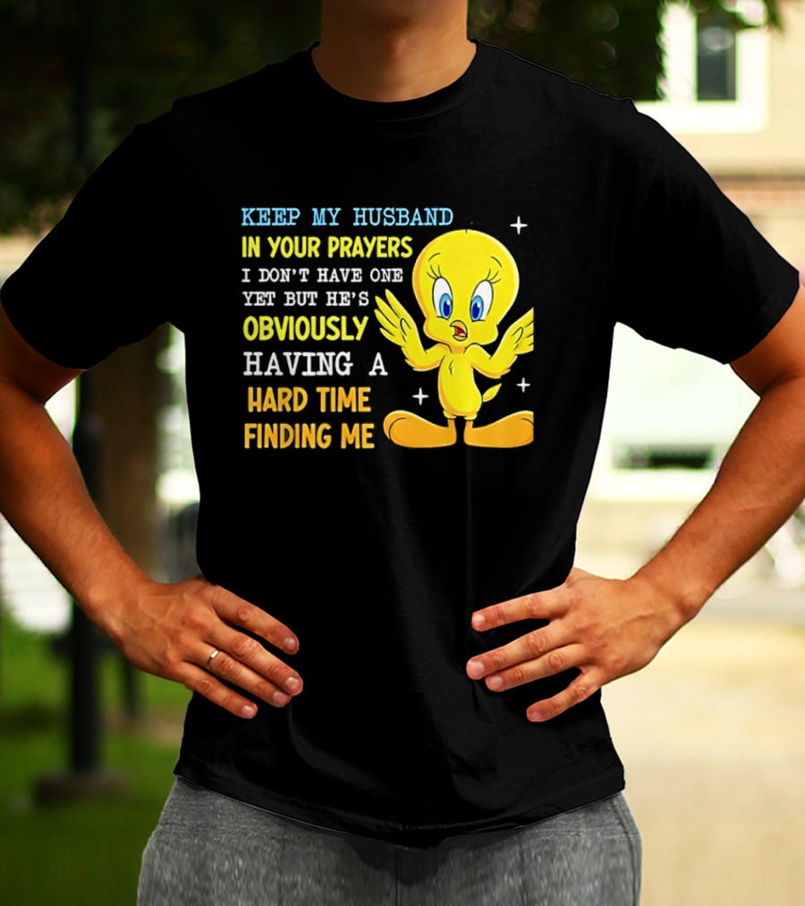 Keep My Husband In Your Prayers I Don't Have One Yet He's Obviously Having A Hard Time Finding Me T-Shirt
