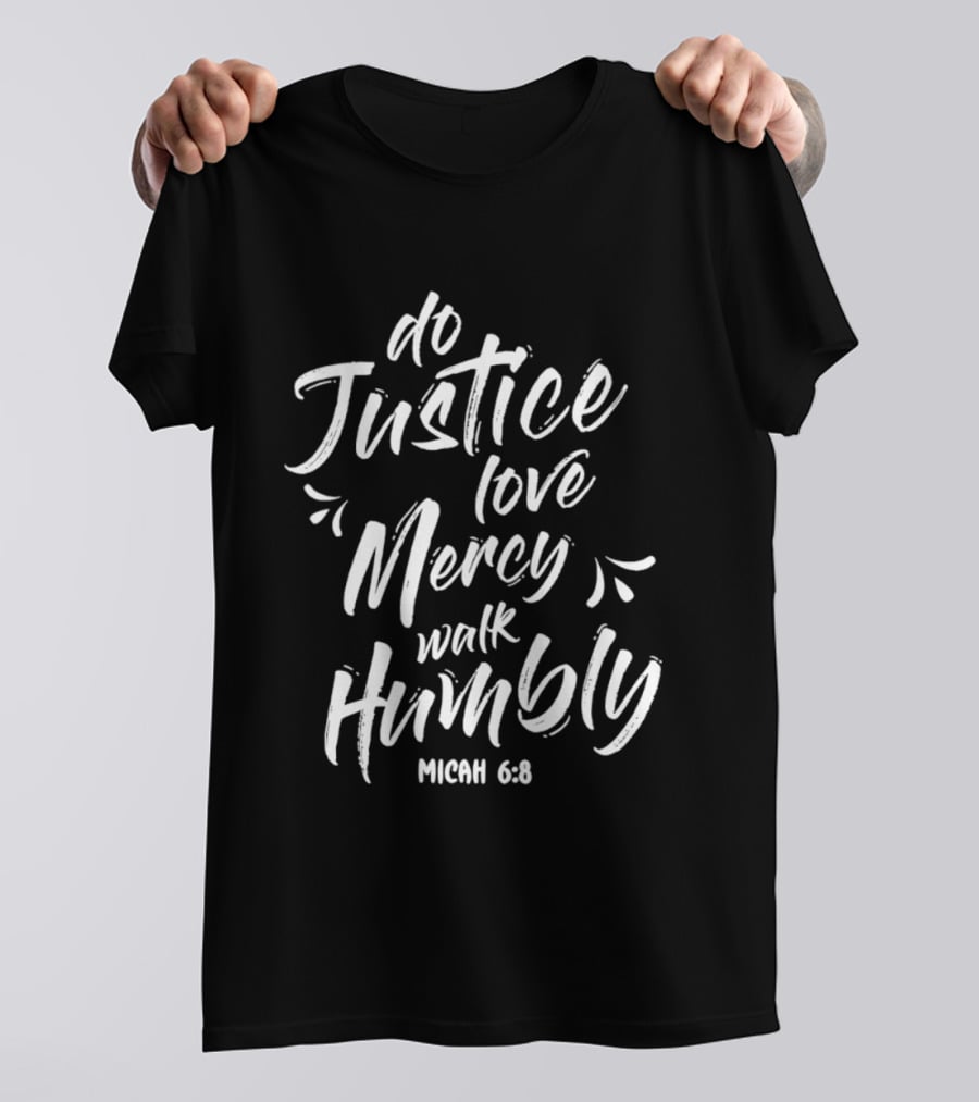 Do Justice Love Mercy Walk Humbly Micah 6 8 Encouragement Biblical Verse T-Shirt