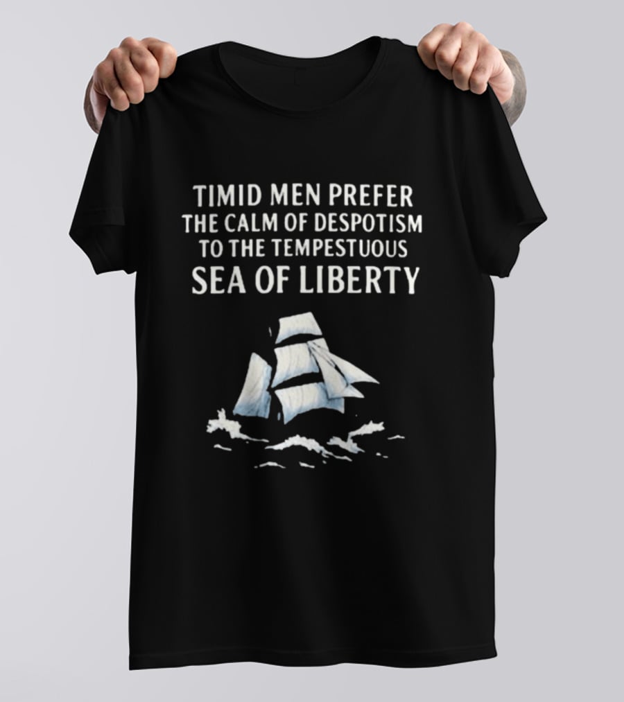 Timid Men Prefer The Calm Of Despotism To The Tempestuous Sea Of Liberty Sailboat T-Shirt