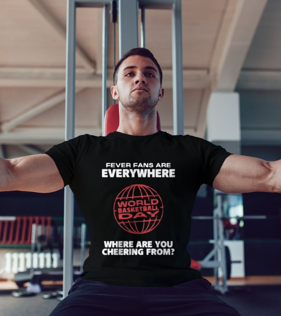 Fever Fans Are Everywhere World Basketball Day Where Are You Cheering From T-Shirt