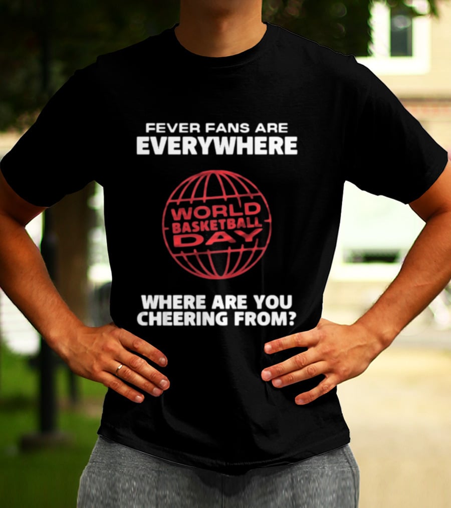 Fever Fans Are Everywhere World Basketball Day Where Are You Cheering From T-Shirt