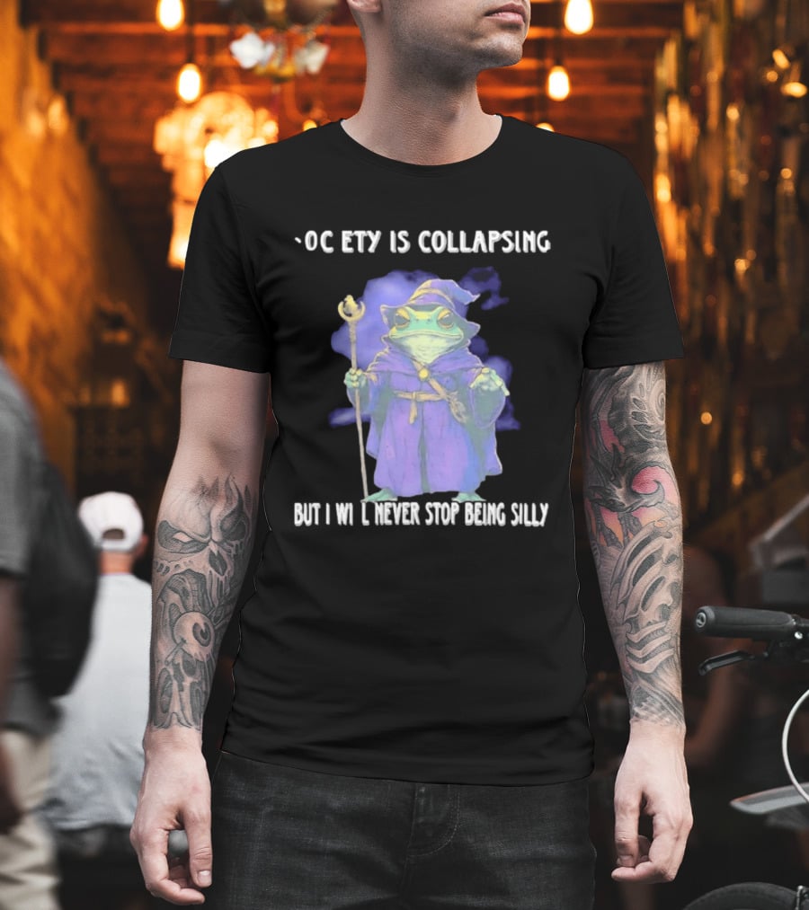 Wizard Frog Society Is Collapsing But I Will Never Stop Being Silly T-Shirt