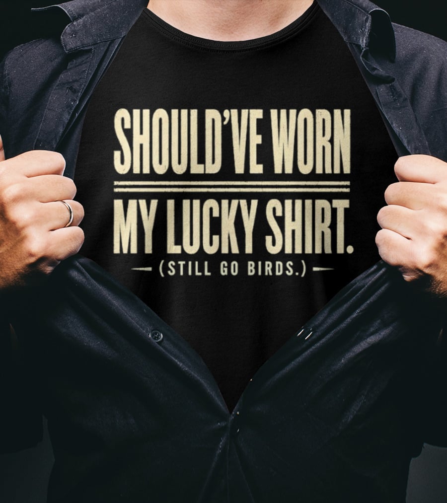 Should've Worn My Lucky Still Go Birds T-Shirt