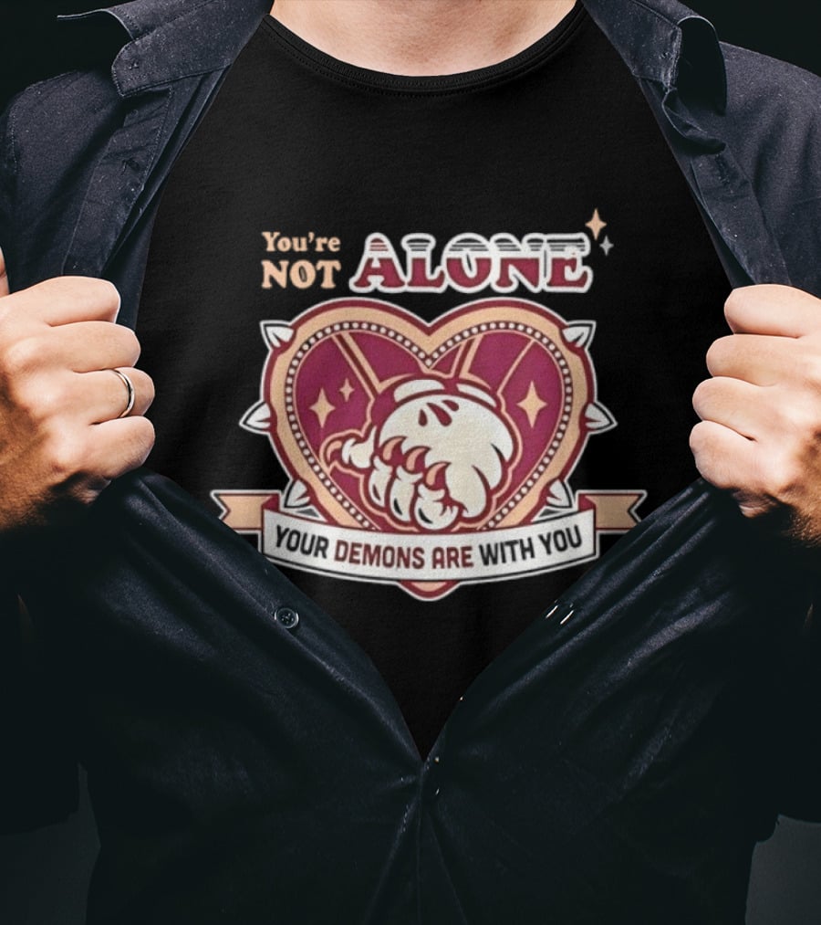 You're Not Alone Your Demons Are With You Heart And Fist T-Shirt