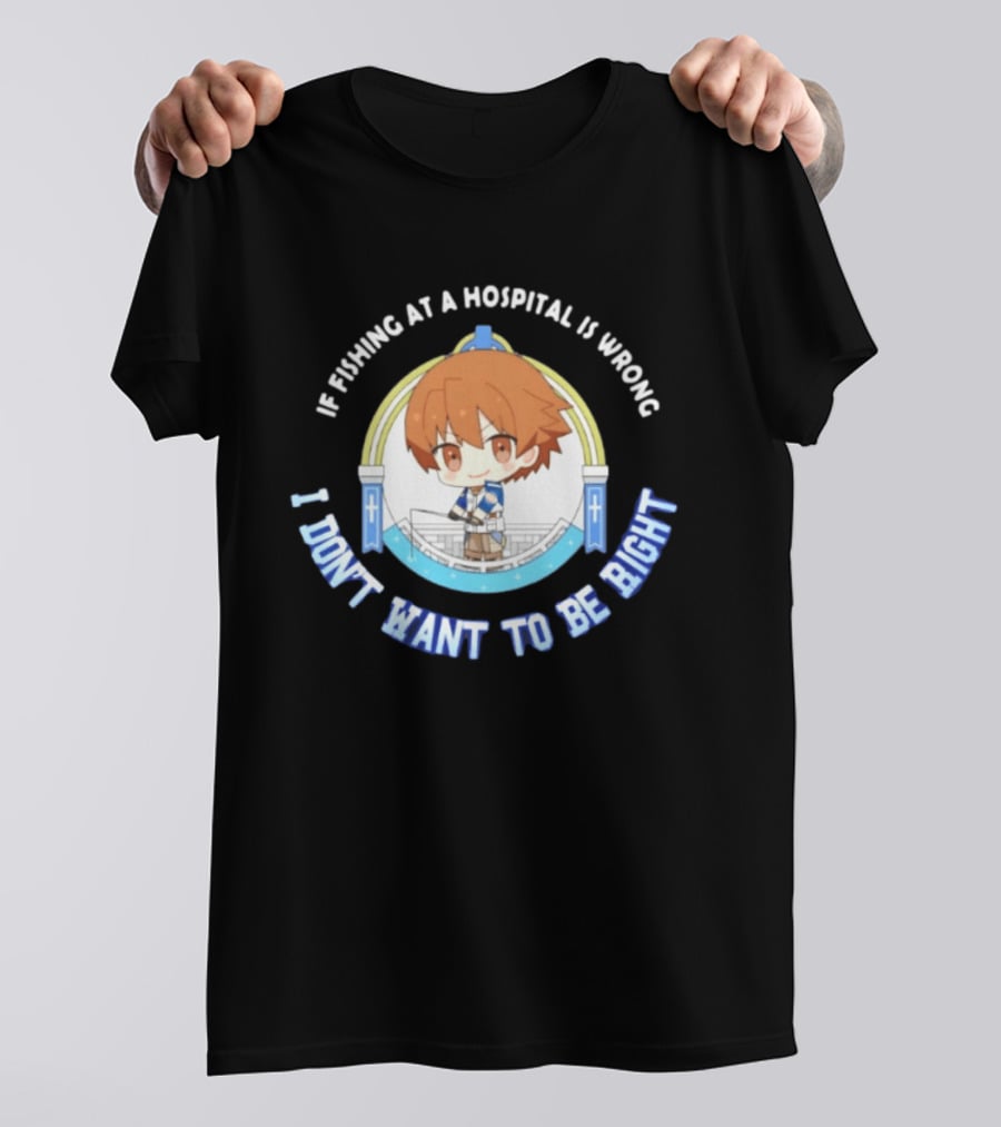 Original Mio Honda If Fishing At A Hospital Is Wrong I Don't Want To Be Right T-Shirt