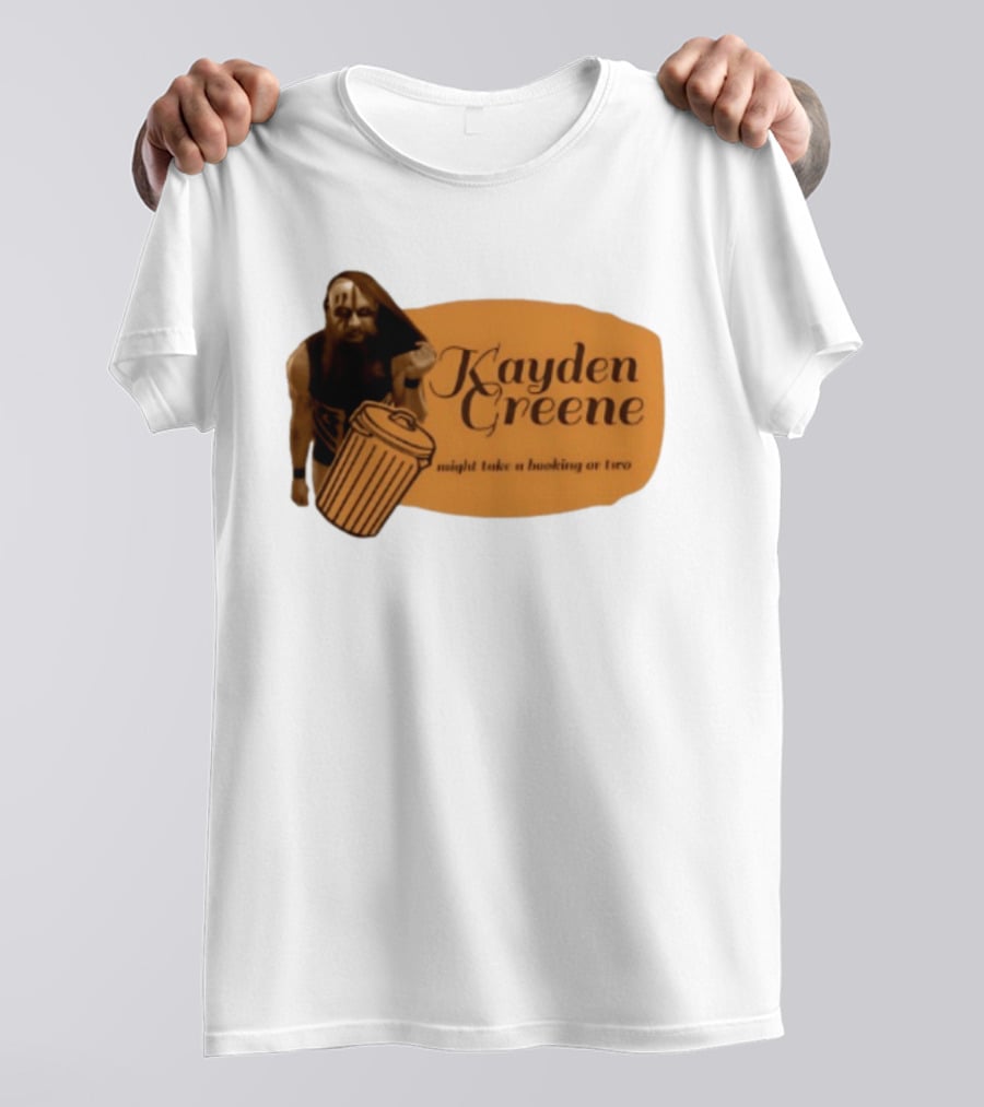 Kayden Greene Might Take A Booking Or Two T-Shirt