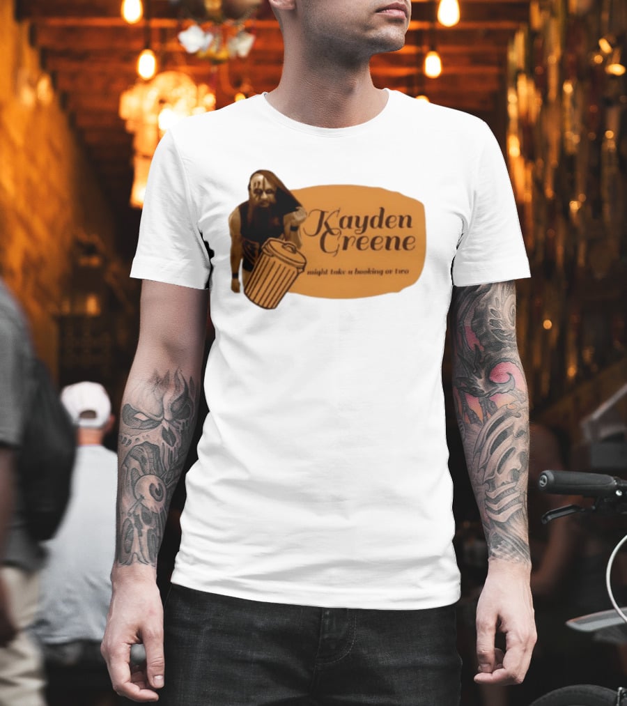 Kayden Greene Might Take A Booking Or Two T-Shirt