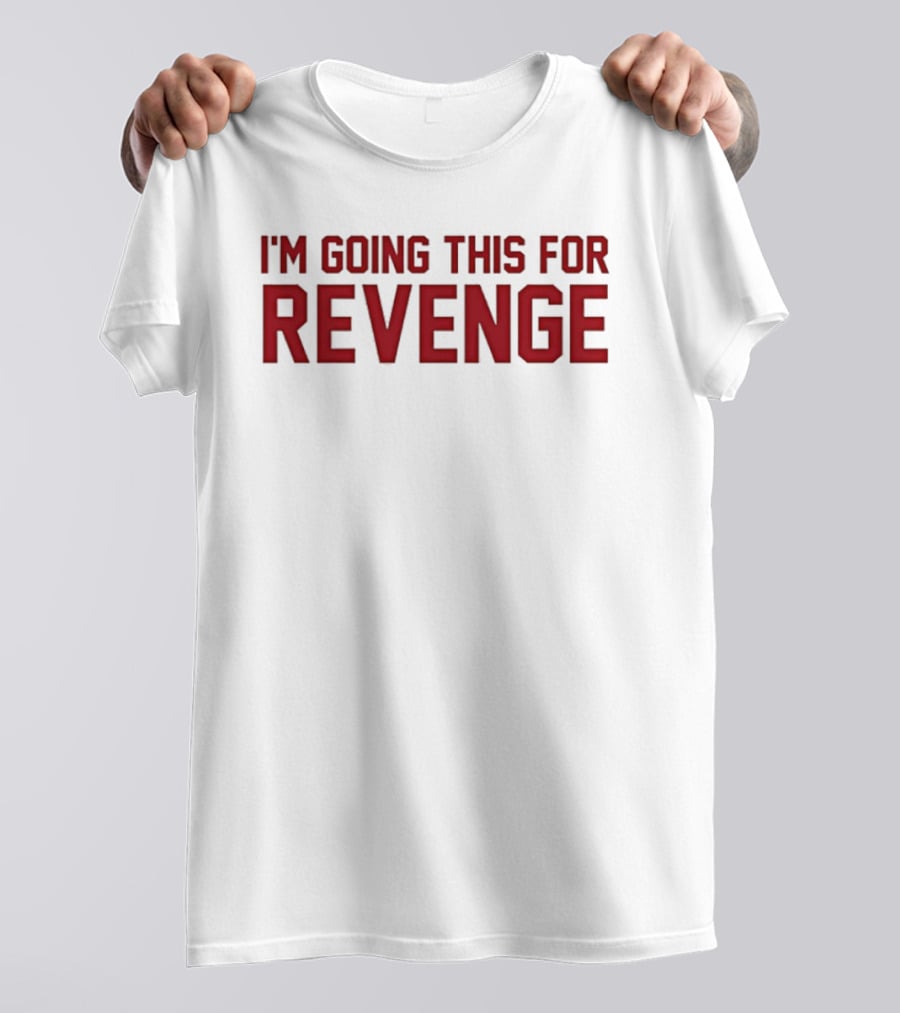 I'm Going This For Revenge T-Shirt