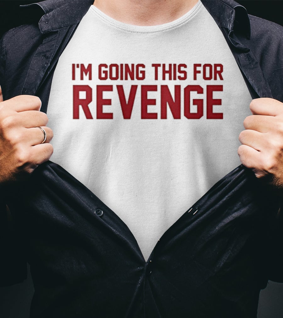 I'm Going This For Revenge T-Shirt