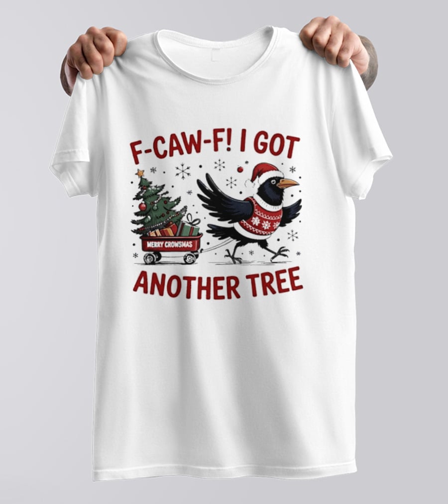 F Caw F I Got Another Tree Merry Christmas Crow And Wagon T-Shirt