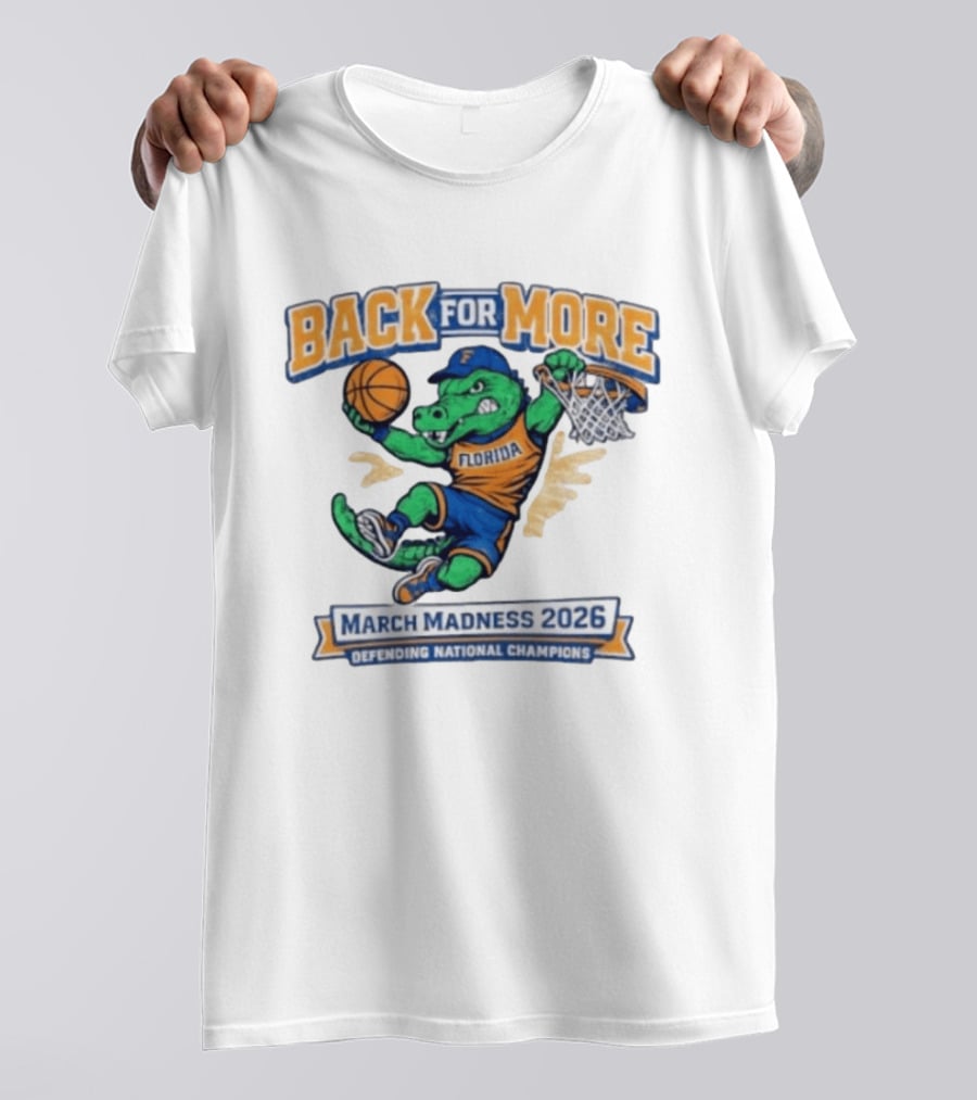 Back For More Florida March Madness 2026 Defending National Champions Basketball Gator T-Shirt