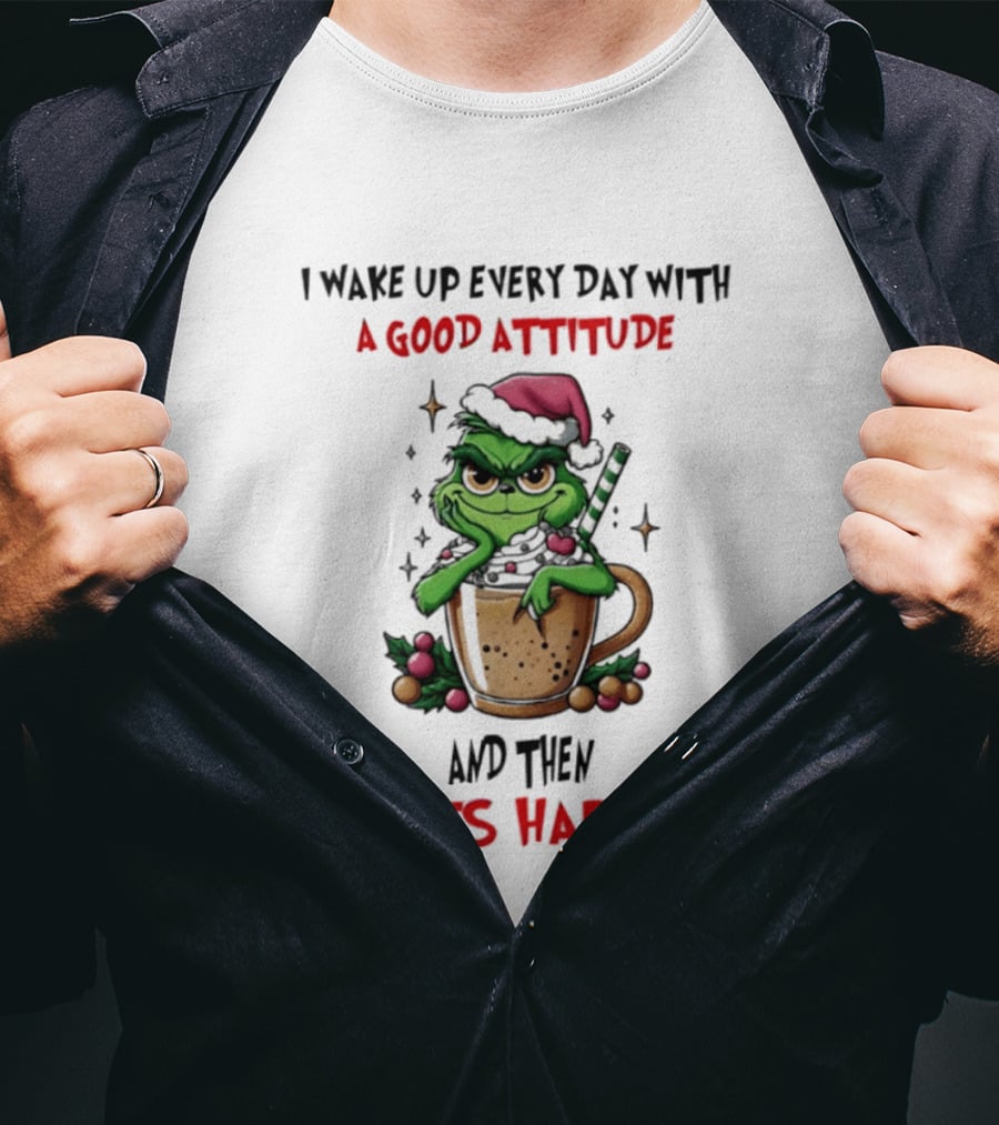 Trending Grinch I Wake Up Every Day With A Good Attitude And Then Idiots Happen T-Shirt