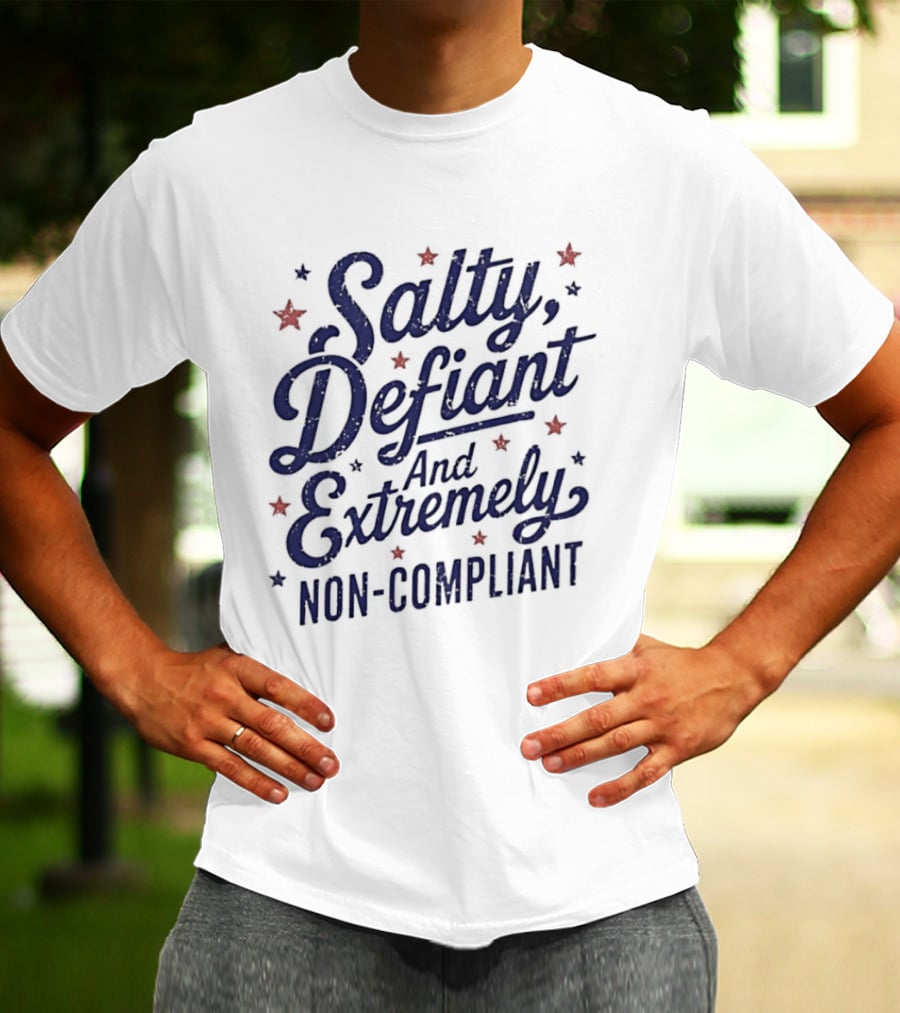 Salty Defiant And Extremely Non Compliant With Stars T-Shirt
