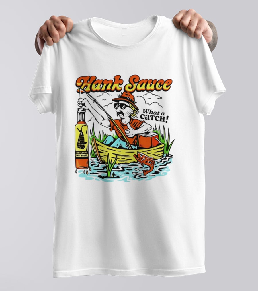 Hank Sauce Hot Sauce Original Fishing What A Catch T-Shirt