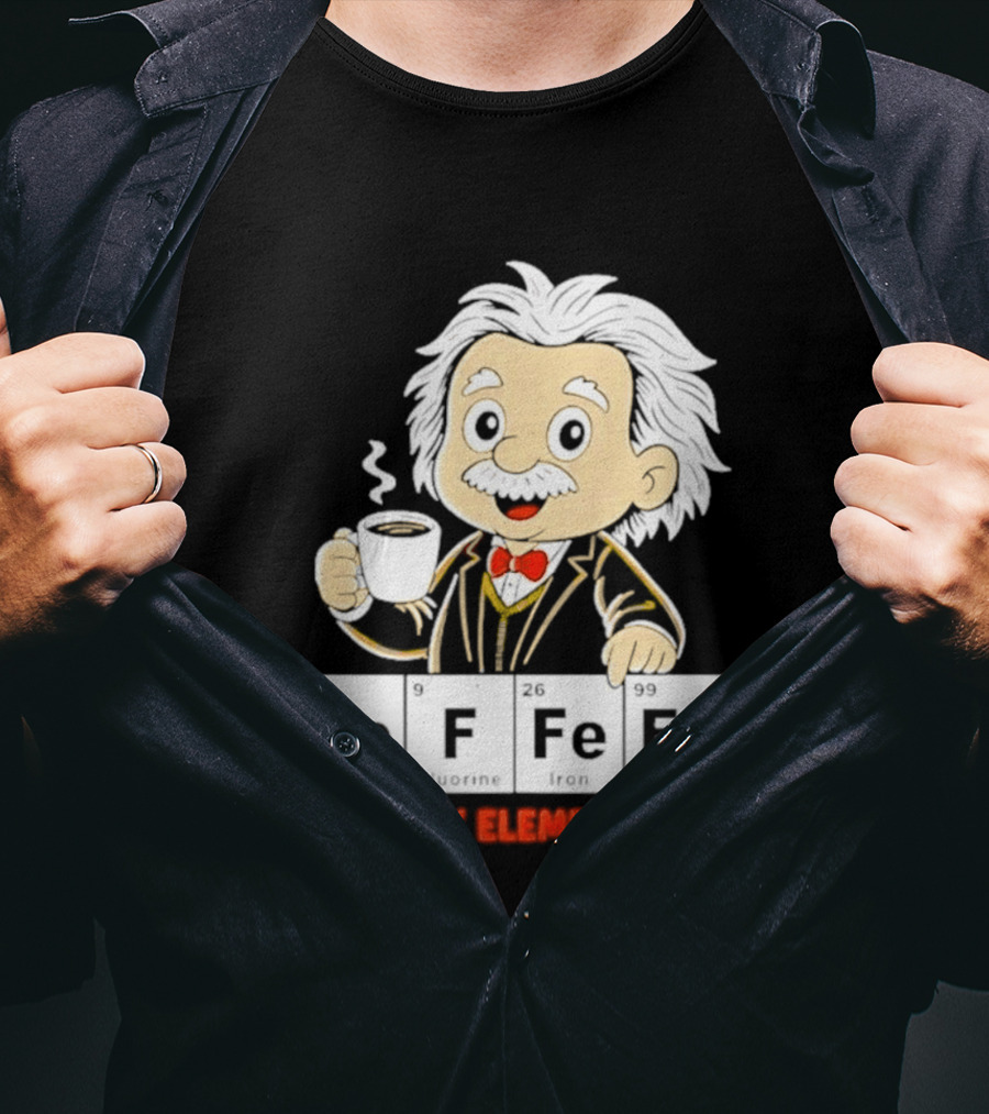 Albert Einstein CoFFee The Only Element I Need T-Shirt