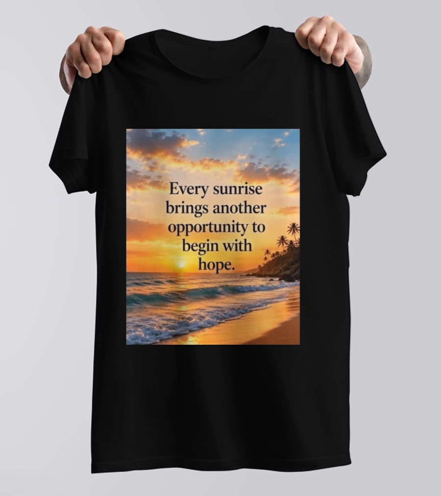 Every Sunrise Brings Another Opportunity To Begin With Hope Scenic Beach View T-Shirt